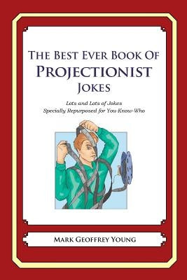 The Best Ever Book of Projectionist Jokes: Lots and Lots of Jokes Specially Repurposed for You-Know-Who by Young, Mark Geoffrey