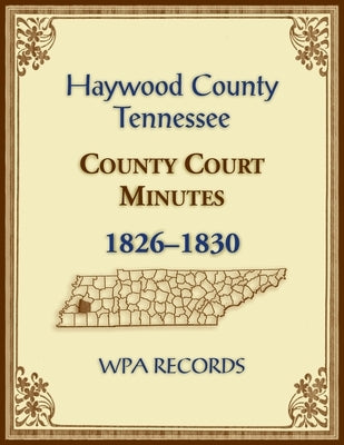 Haywood County, Tennessee County Court Minutes, 1826-1830 by Wpa Records