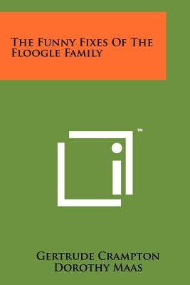 The Funny Fixes Of The Floogle Family by Crampton, Gertrude