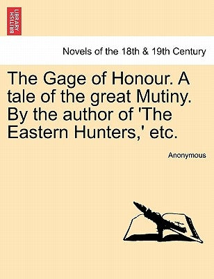 The Gage of Honour. a Tale of the Great Mutiny. by the Author of 'The Eastern Hunters, ' Etc. by Anonymous