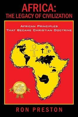 Africa: The Legacy of Civilization - African Principles That Became Christian Doctrine by Preston, Ron