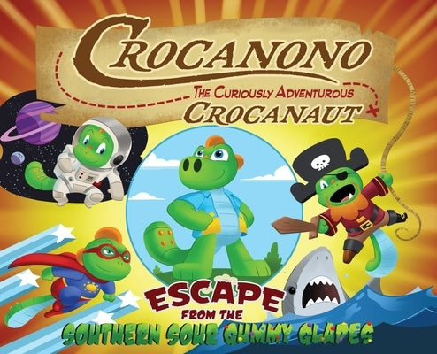 Crocanono the Curiously Adventurous Crocanaut: Escape From the Southern Sour Gummy Glades by Belmont, Christian