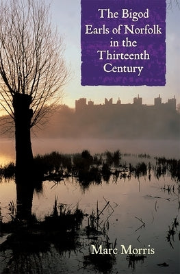 The Bigod Earls of Norfolk in the Thirteenth Century by Morris, Marc