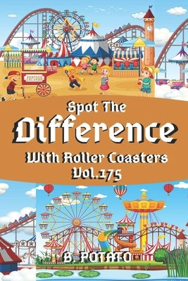 Spot the Difference With Roller Coasters Vol.175: Children's Activities Book for Kids Age 3-8, Kids, Boys and Girls by Potato, B.