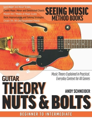 Guitar Theory Nuts & Bolts: Music Theory Explained in Practical, Everyday Context for All Genres by Schneider, Andy