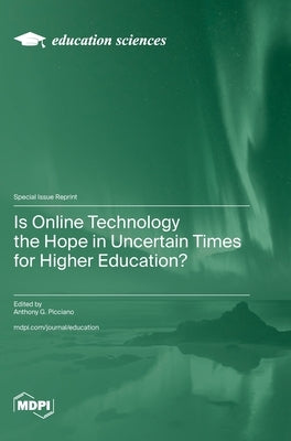 Is Online Technology the Hope in Uncertain Times for Higher Education? by Picciano, Anthony G.