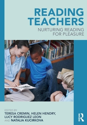 Reading Teachers: Nurturing Reading for Pleasure by Cremin, Teresa