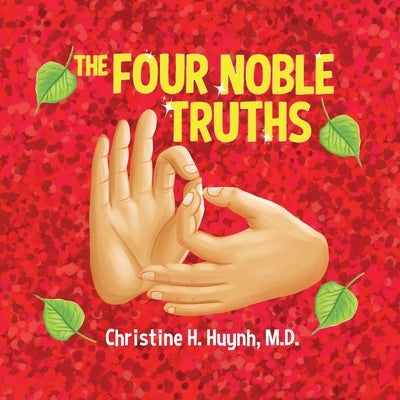 The Four Noble Truths: The Buddha's First Sermon in Buddhism for Children - A Buddhist Teaching For Kids by Huynh, Christine H.