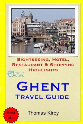Ghent Travel Guide: Sightseeing, Hotel, Restaurant & Shopping Highlights by Kirby, Thomas