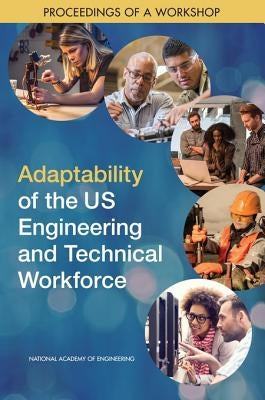 Adaptability of the Us Engineering and Technical Workforce: Proceedings of a Workshop by National Academies of Sciences Engineeri