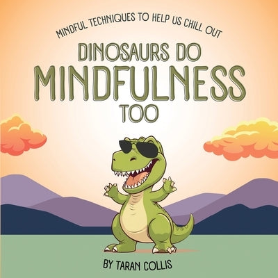 Dinosaurs Do Mindfulness Too: Mindful Techniques to Help Us Chill Out by Collis, Taran
