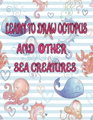 learn to Draw octopus and Other sea creatures: how to draw books for kids Dolphin shark Fish crap draw easy techniques Sea Creature books Activities by Publishing, Children Art