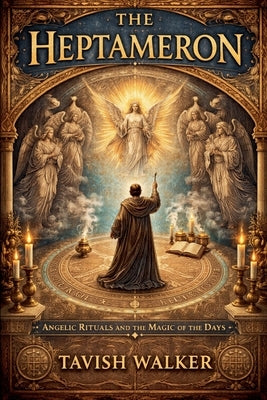 THE HEPTAMERON Angelic Rituals and the Magic of the Days by Walker, Tavish