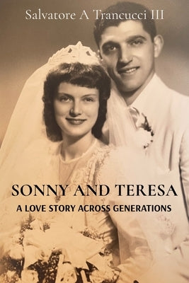 Sonny and Teresa: A Love Story Across Generations by Trancucci, Salvatore A., III