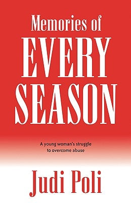 Memories of Every Season: A Young Woman's Struggle to Overcome Abuse by Poli, Judi