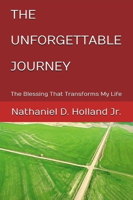 The Unforgettable Journey: The Blessing That Transforms My Life by Holland, Nathaniel D., Jr.
