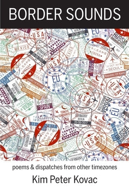 Border Sounds: Poems & Dispatches from Other Timezones by Kovac, Kim Peter