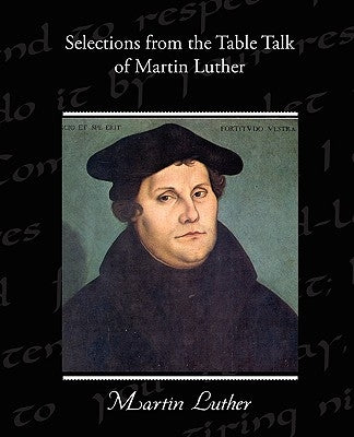 Selections from the Table Talk of Martin Luther by Luther, Martin
