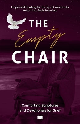 The Empty Chair: Comforting Scriptures and Devotionals for Grief: Hope and healing for the quiet moments when loss feels heaviest by House, Bell Rose