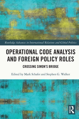 Operational Code Analysis and Foreign Policy Roles: Crossing Simon's Bridge by Schafer, Mark