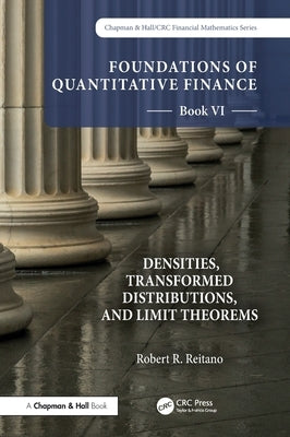 Foundations of Quantitative Finance, Book VI: Densities, Transformed Distributions, and Limit Theorems by Reitano, Robert R.