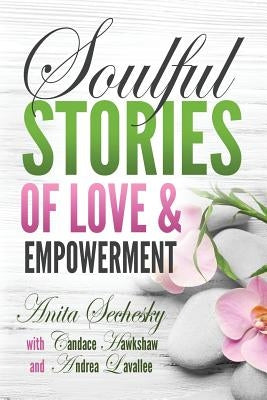 Soulful Stories of Love & Empowerment by Sechesky, Anita