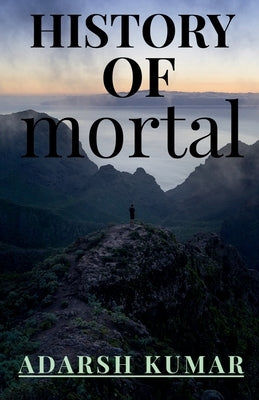 History of Mortal by Kumar, Adarsh