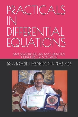 Practicals in Differential Equations: 2nd Semester Bsc/Ba Mathematics Honours Cbcs Syllabus by Hazarika Fras Aes, A. B. Rajib