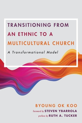 Transitioning from an Ethnic to a Multicultural Church by Koo, Byoung Ok