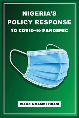 Nigeria's Policy Response to COVID-19 Pandemic by Obasi, Isaac Nnamdi