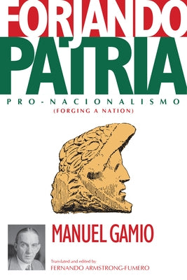 Forjando Patria: Pro-Nacionalismo by Gamio, Manuel