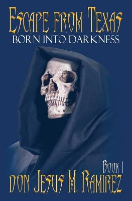 Escape from Texas, Book 1: Born into Darkness by Ramirez, Jesus M.