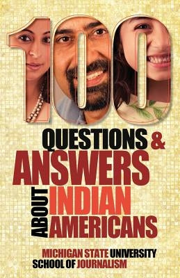 100 Questions and Answers about Indian Americans by Michigan State School of Journalism