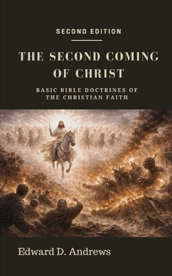 The Second Coming of Christ: Basic Bible Doctrines of the Christian Faith by Andrews, Edward D.