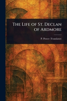 The Life of St. Declan of Ardmore by Power, P. (Patrick)