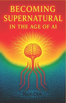 Becoming Supernatural in the Age of AI: Part One: The Blueprint for a Sovereign Self by Hollins, Theo