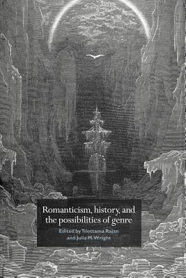 Romanticism, History, and the Possibilities of Genre: Re-Forming Literature 1789-1837 by Rajan, Tilottama