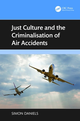 Just Culture and the Criminalisation of Air Accidents by Daniels, Simon