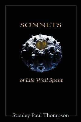 Sonnets of Life Well Spent by Thompson, Stanley Paul