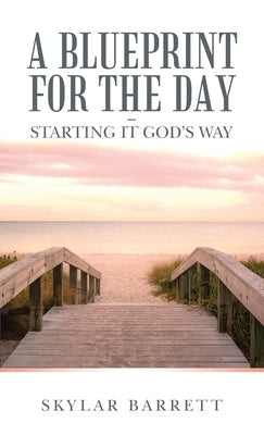A Blueprint for the Day - Starting It God's Way by Barrett, Skylar