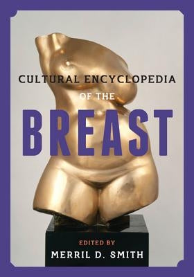 Cultural Encyclopedia of the Breast by Smith, Merril D.