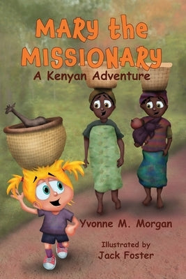 Mary the Missionary: A Kenya Adventure by Morgan, Yvonne M.