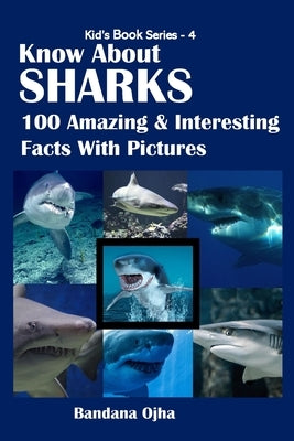 Know about Sharks: 100 Amazing & Interesting Facts With Pictures by Ojha, Bandana