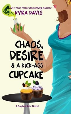 Chaos, Desire & a Kick-Ass Cupcake by Davis, Kyra