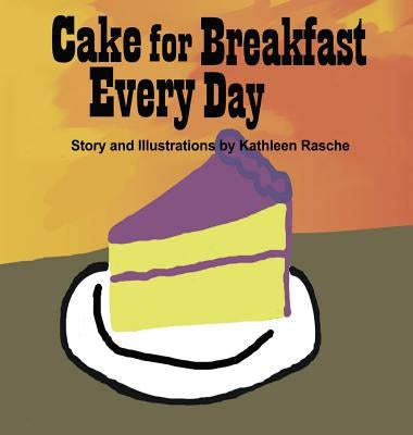 Cake for Breakfast Every Day by Rasche, Kathleen