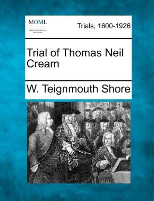 Trial of Thomas Neil Cream by Shore, W. Teignmouth