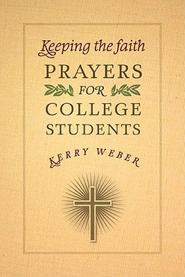 Keeping the Faith: Prayers for College Students by Weber, Kerry