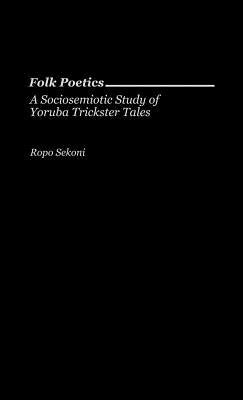 Folk Poetics: A Sociosemiotic Study of Yoruba Trickster Tales by Sekoni, Ropo
