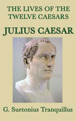 The Lives of the Twelve Caesars -Julius Caesar- by Tranquillus, G. Suetonius