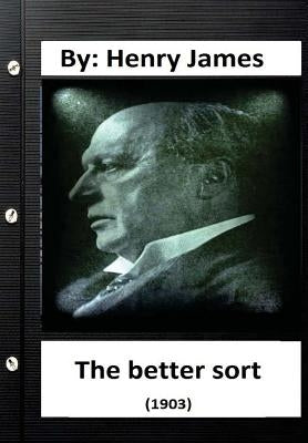 The Better Sort (1903) By: Henry James (Original Classics) by James, Henry